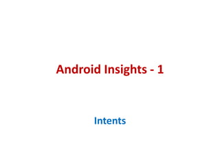 Android Insights - 1


       Intents
 