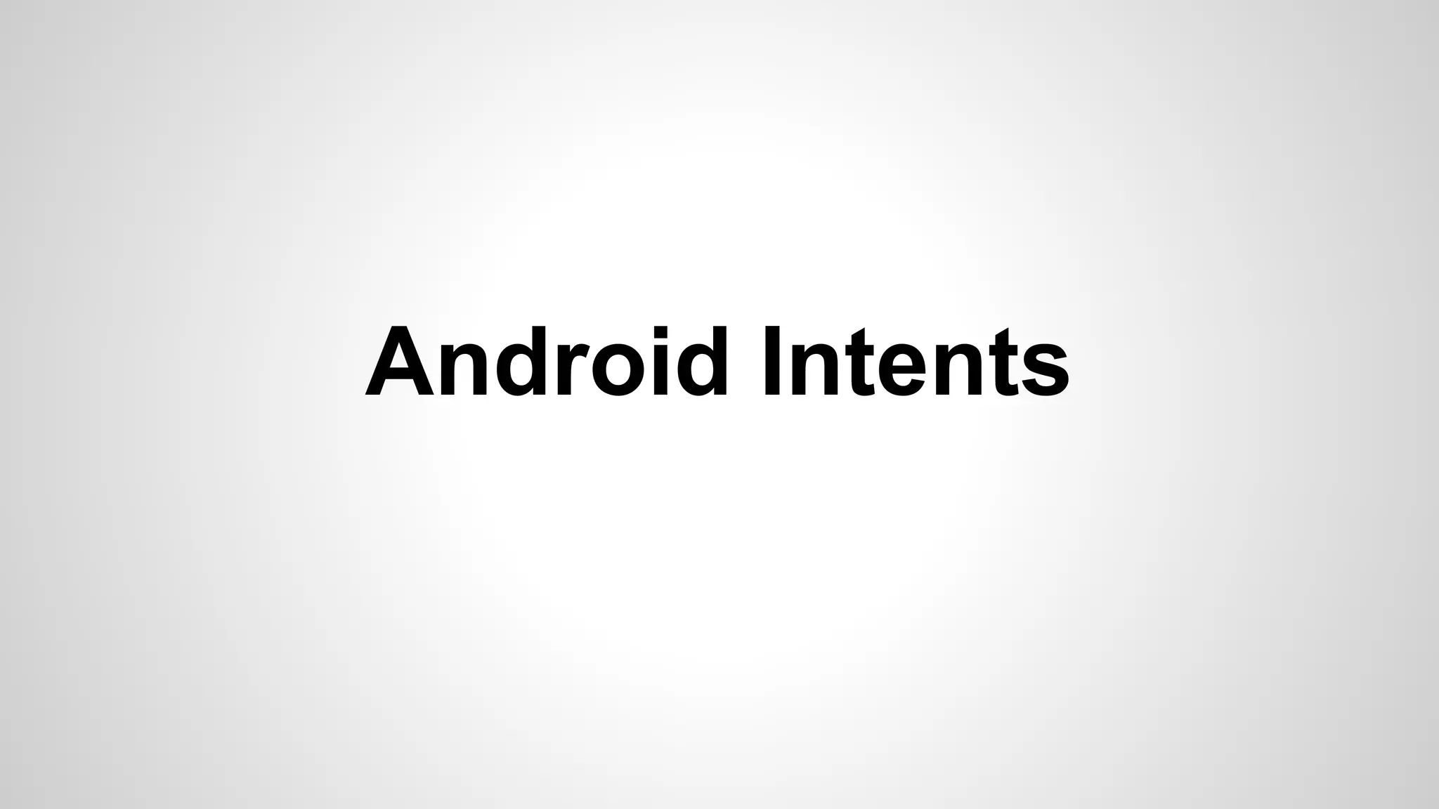 Android Intents
 