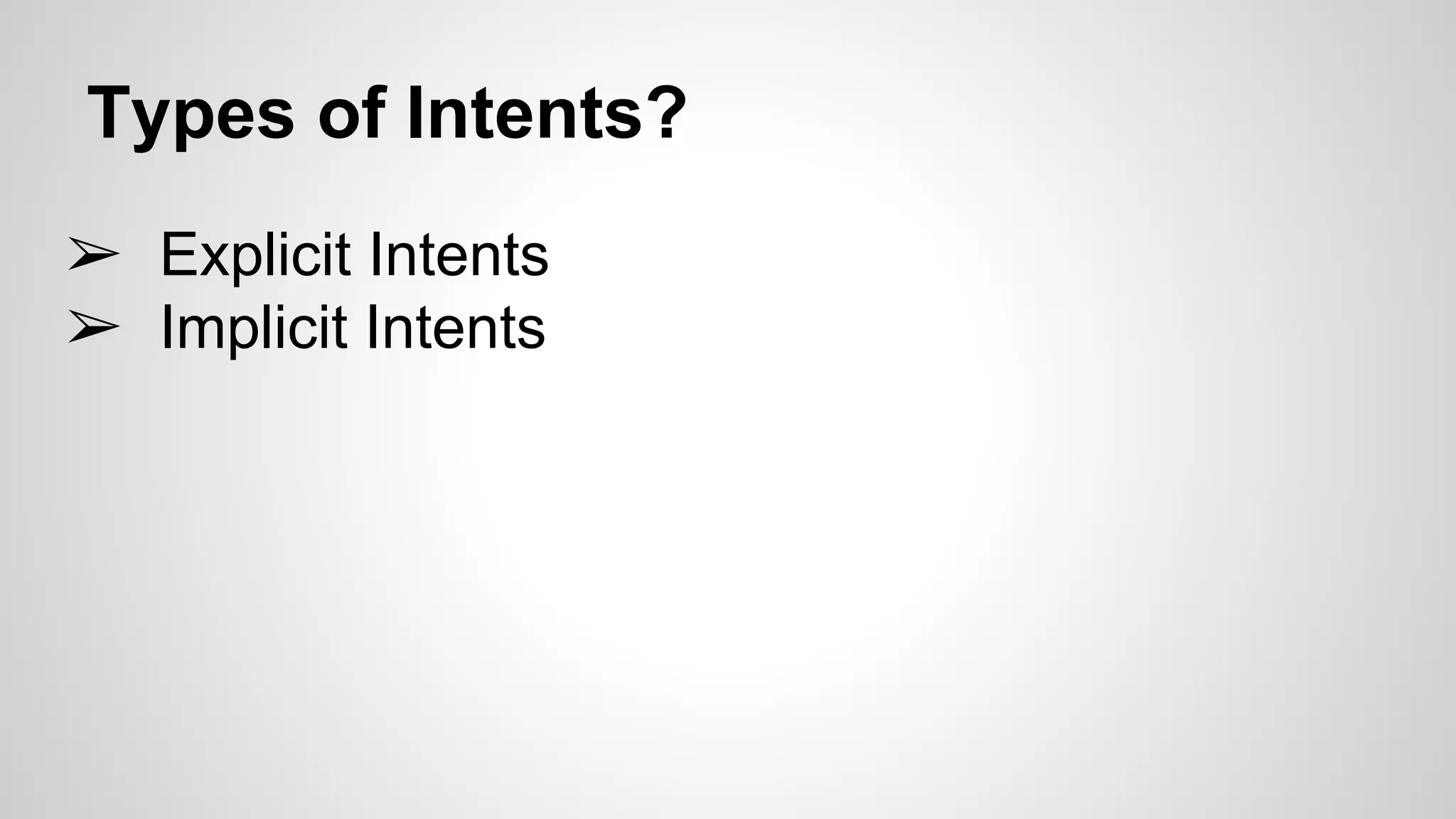 Types of Intents?
➢ Explicit Intents
➢ Implicit Intents
 