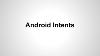 Android Intents
 