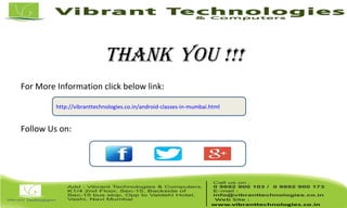 Thank You !!!
For More Information click below link:
Follow Us on:
http://vibranttechnologies.co.in/android-classes-in-mumbai.html
 