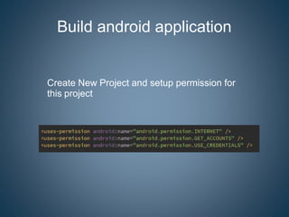 Build android application
Create New Project and setup permission for
this project
 