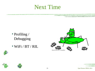 Next Time




    Profiling /
    Debugging

    WiFi / BT / RIL




                      25      Egor Elizarov SPbSU 2012
 