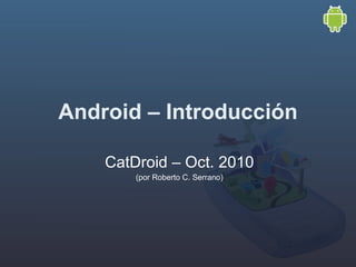 Android – Introducción CatDroid – Oct. 2010 (por Roberto C. Serrano) 
