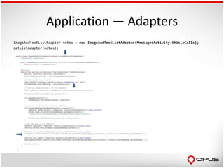 Application — Adapters
ImageAndTextListAdapter notes = new ImageAndTextListAdapter(MessagesActivity.this,aCalls);
setListAdapter(notes);
 