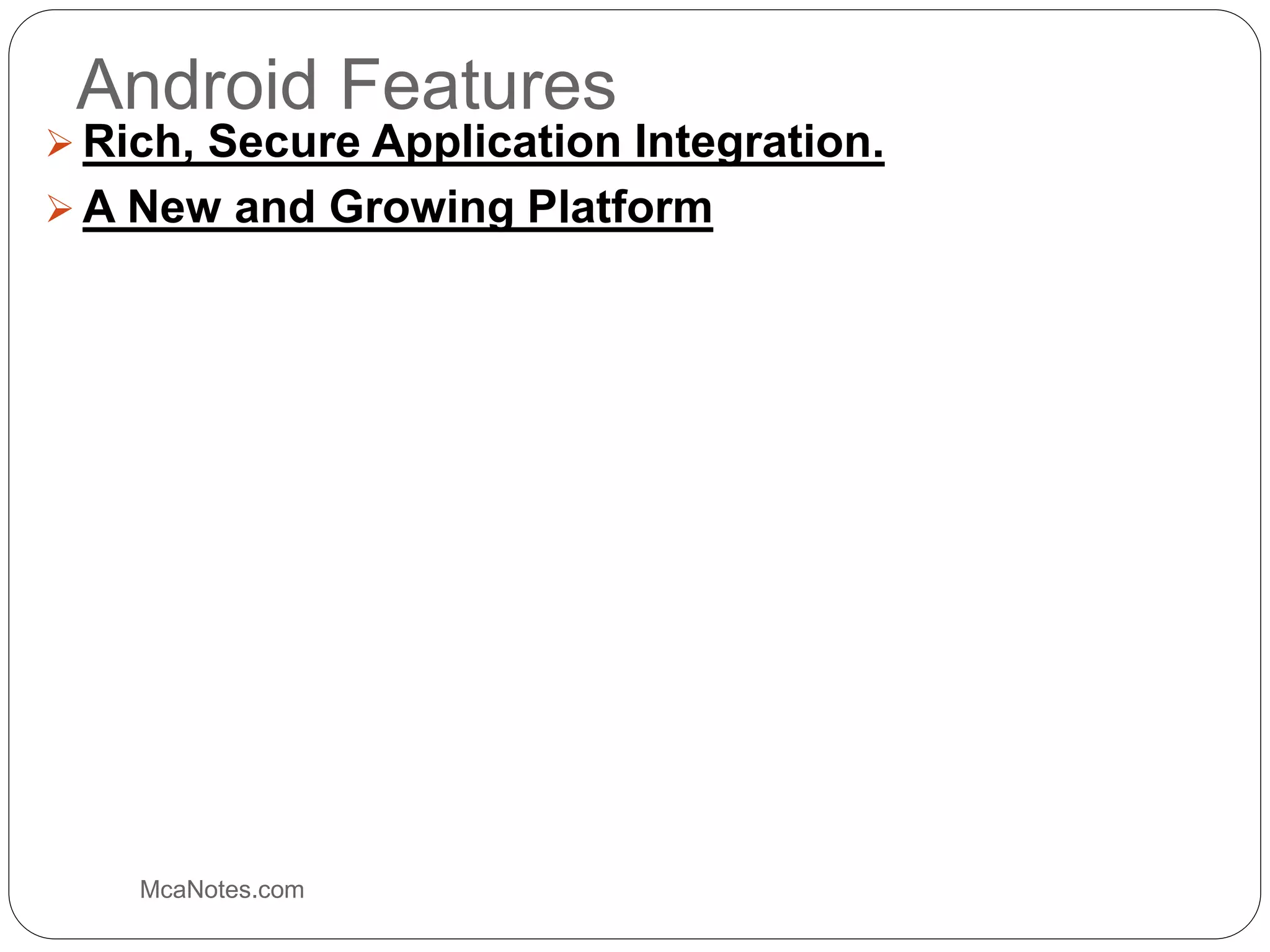 Android Features
 Rich, Secure Application Integration.
 A New and Growing Platform
McaNotes.com
 