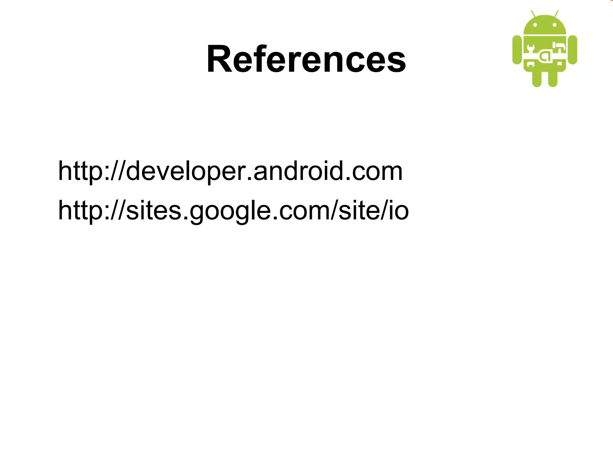 References
http://developer.android.com
http://sites.google.com/site/io

 