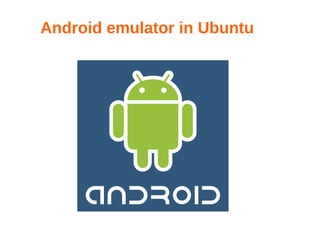 Android emulator in Ubuntu
 