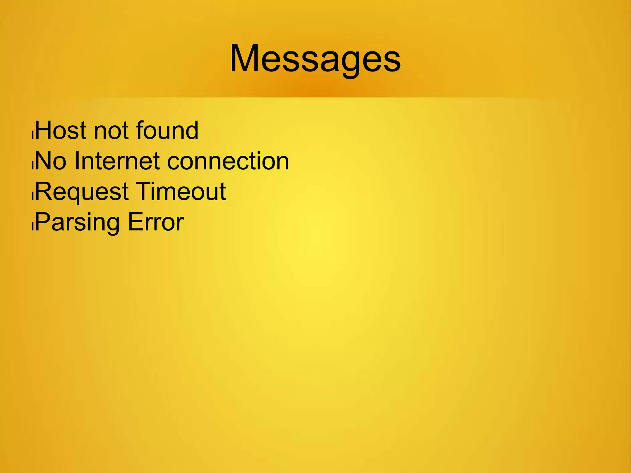 Messages
lHost not found
lNo Internet connection
lRequest Timeout
lParsing Error
 