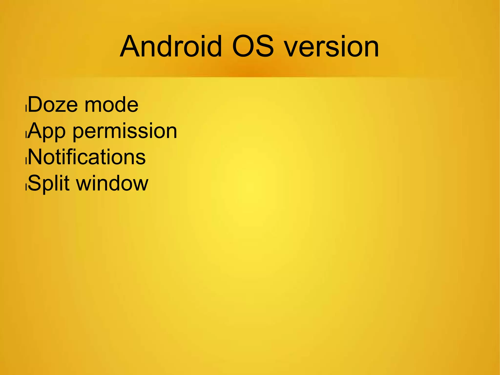 Android OS version
lDoze mode
lApp permission
lNotifications
lSplit window
 