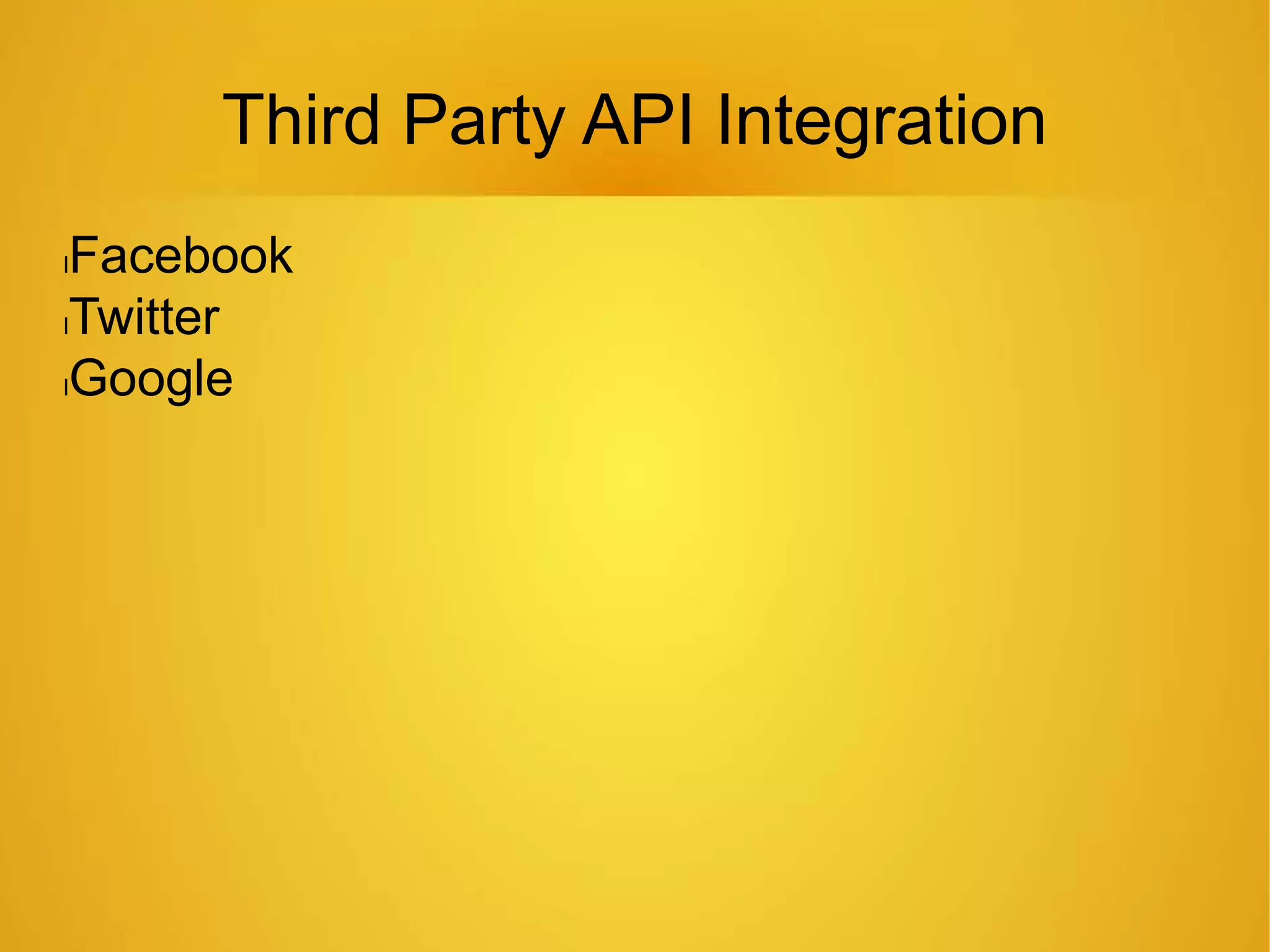 Third Party API Integration
lFacebook
lTwitter
lGoogle
 
