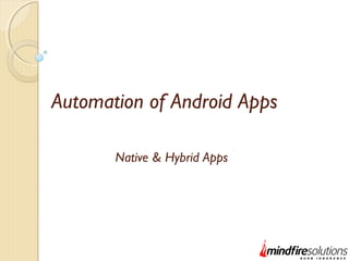 Automation of Android Apps
Native & Hybrid Apps
 