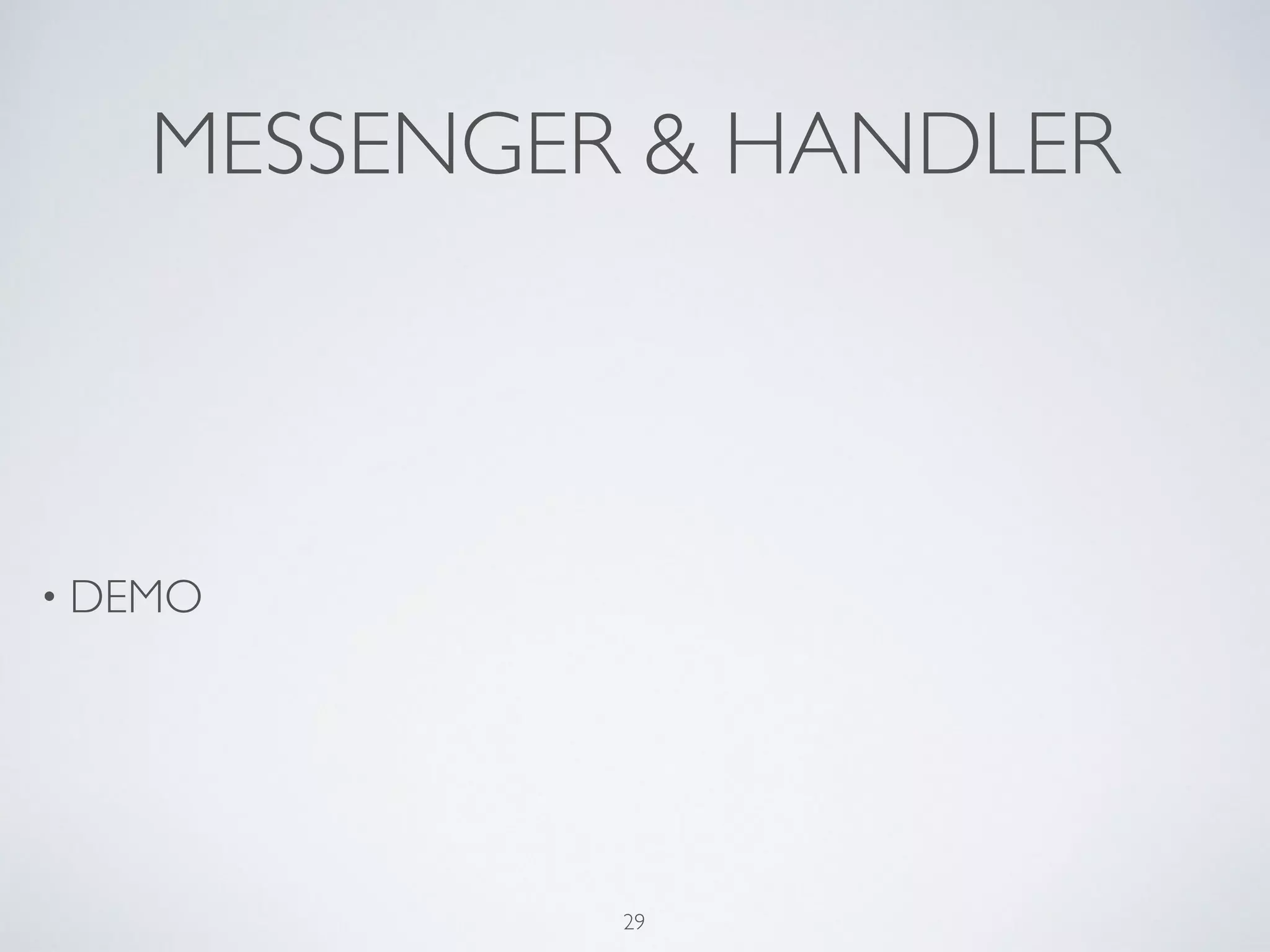 MESSENGER & HANDLER
• DEMO
29
 