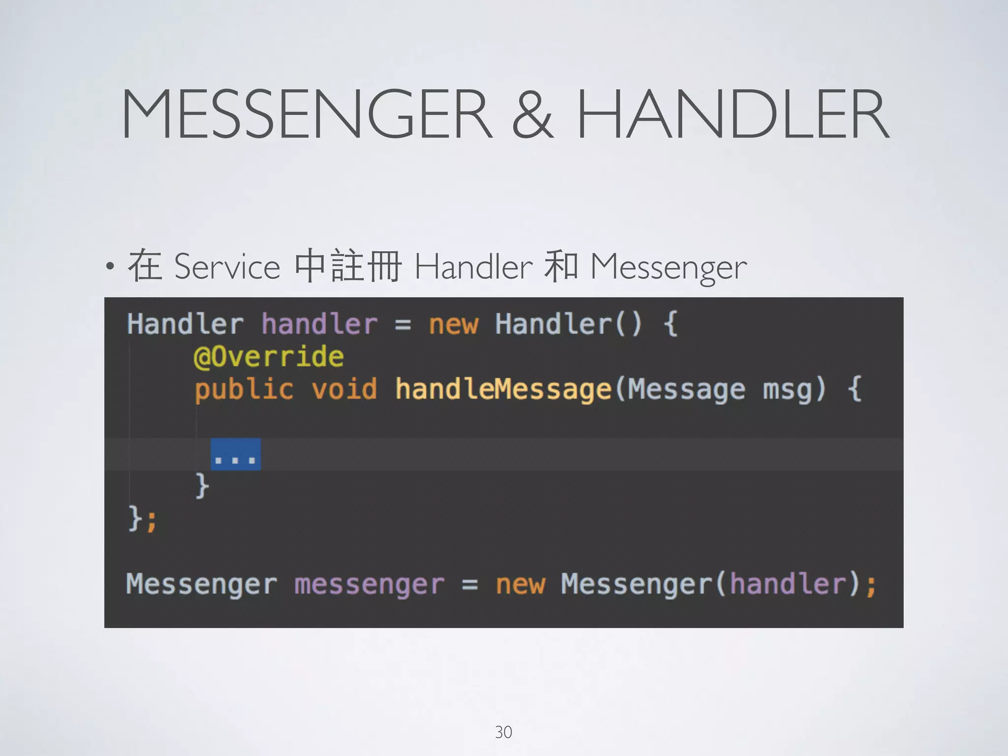 MESSENGER & HANDLER
• 在 Service 中註冊 Handler 和 Messenger
30
 