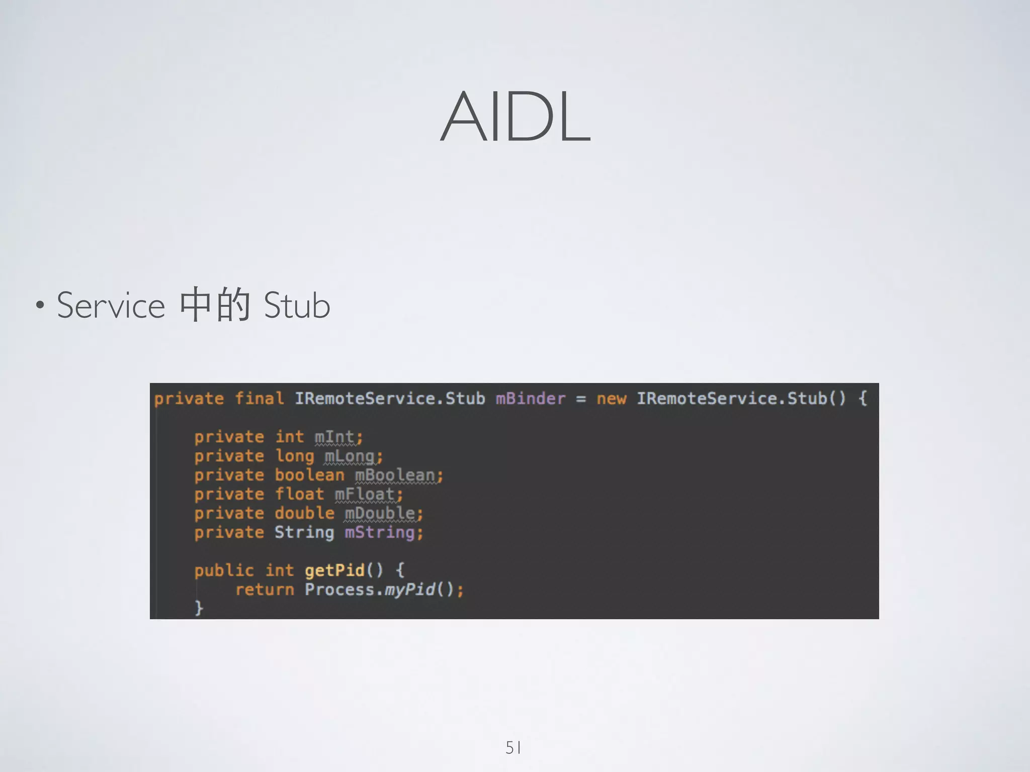 AIDL
• Service 中的 Stub
51
 