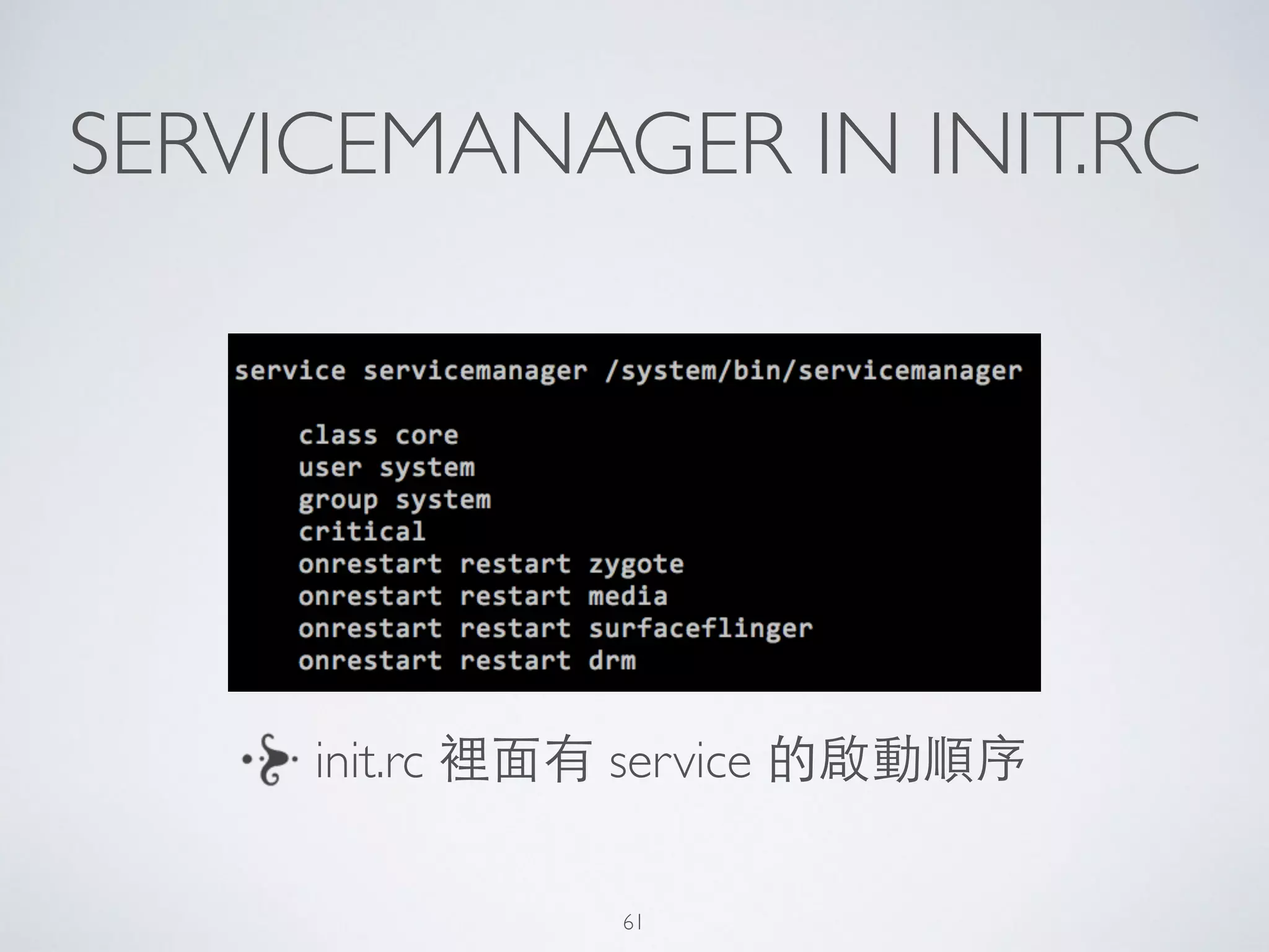 SERVICEMANAGER IN INIT.RC
init.rc 裡⾯面有 service 的啟動順序
61
 