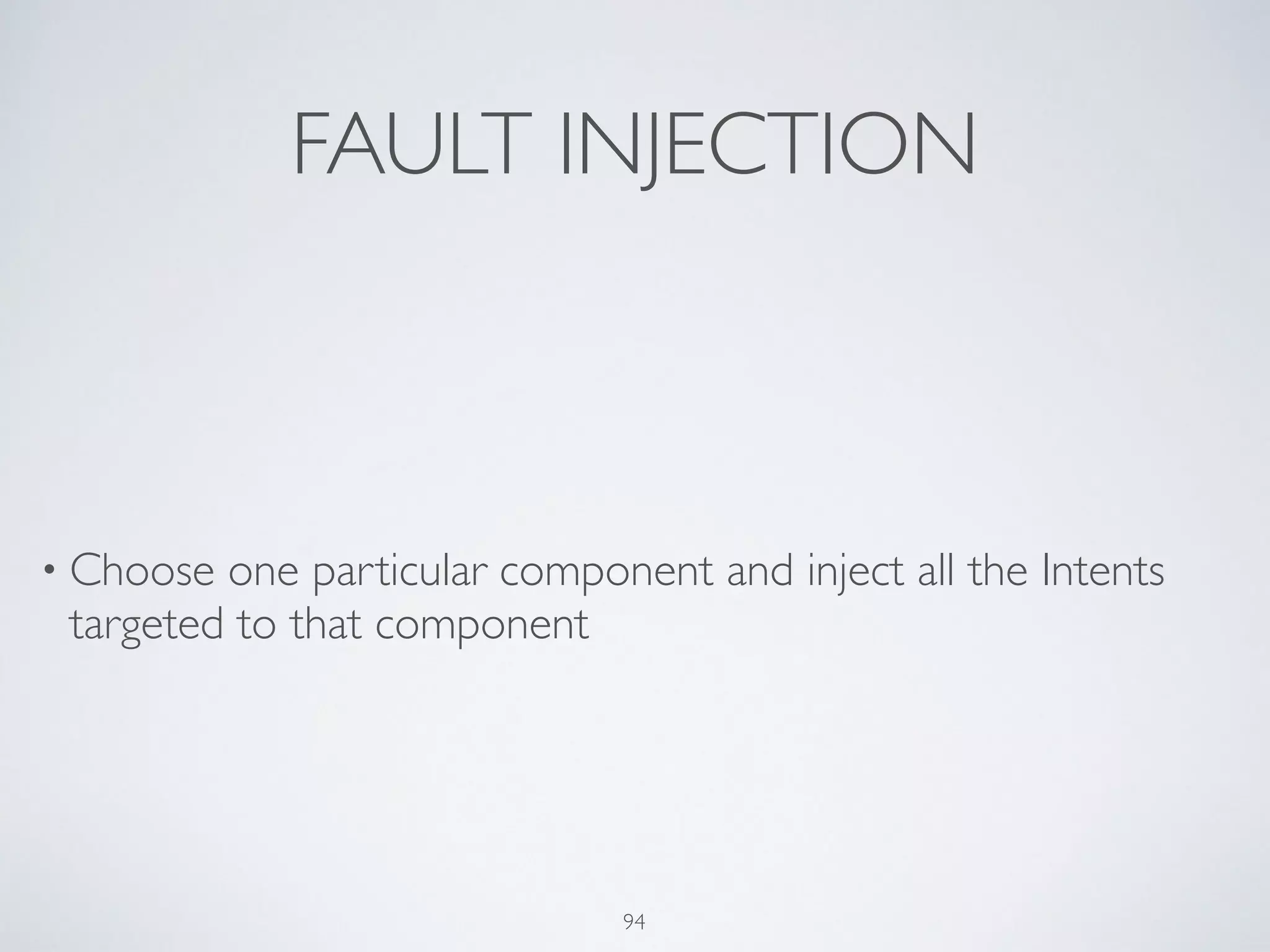 FAULT INJECTION
• Choose one particular component and inject all the Intents
targeted to that component
94
 