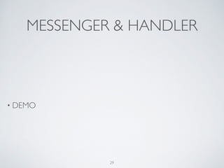 MESSENGER & HANDLER
• DEMO
29
 