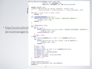 註冊系統服務
• http://androidxref.com/4.3_r2.1/xref/frameworks/native/cmds/
servicemanager/service_manager.c#do_add_service
67
 