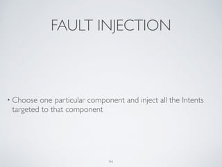 FAULT INJECTION
• Choose one particular component and inject all the Intents
targeted to that component
94
 