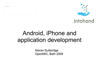 Android, iPhone and application development Kieran Gutteridge OpenMIC, Bath 2009 