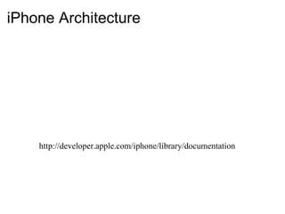 iPhone Architecture http://developer.apple.com/iphone/library/documentation 