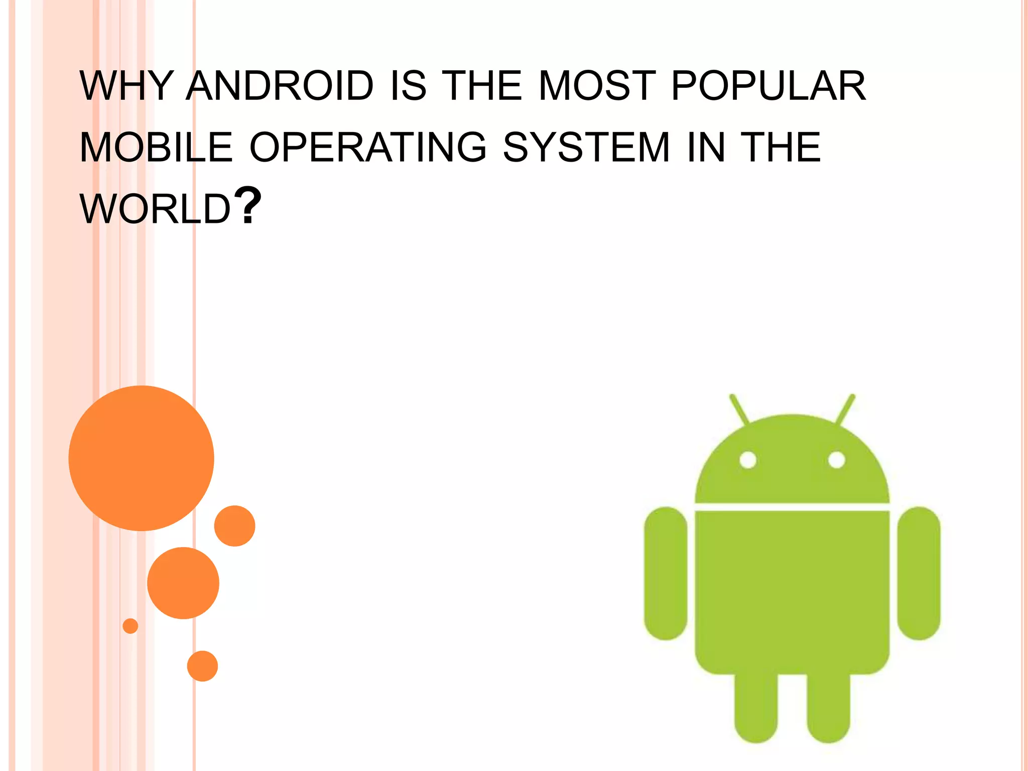 WHY ANDROID IS THE MOST POPULAR
MOBILE OPERATING SYSTEM IN THE
WORLD?
 