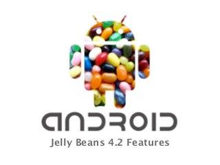 Jelly Beans 4.2 Features
 