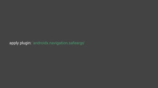 apply plugin: 'androidx.navigation.safeargs'
 