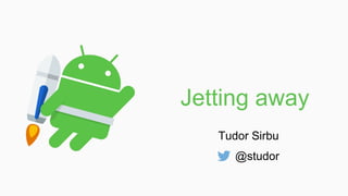 Jetting away
Tudor Sirbu
@studor
 