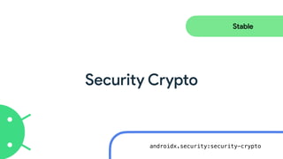 Security Crypto
Stable
androidx.security:security-crypto
 