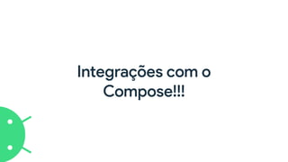 Integrações com o
 
Compose!!!
 