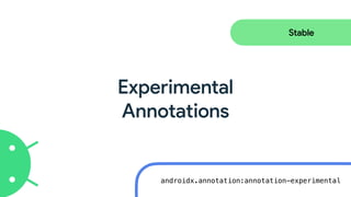 Experimental
Annotations
Stable
androidx.annotation:annotation-experimental
 
