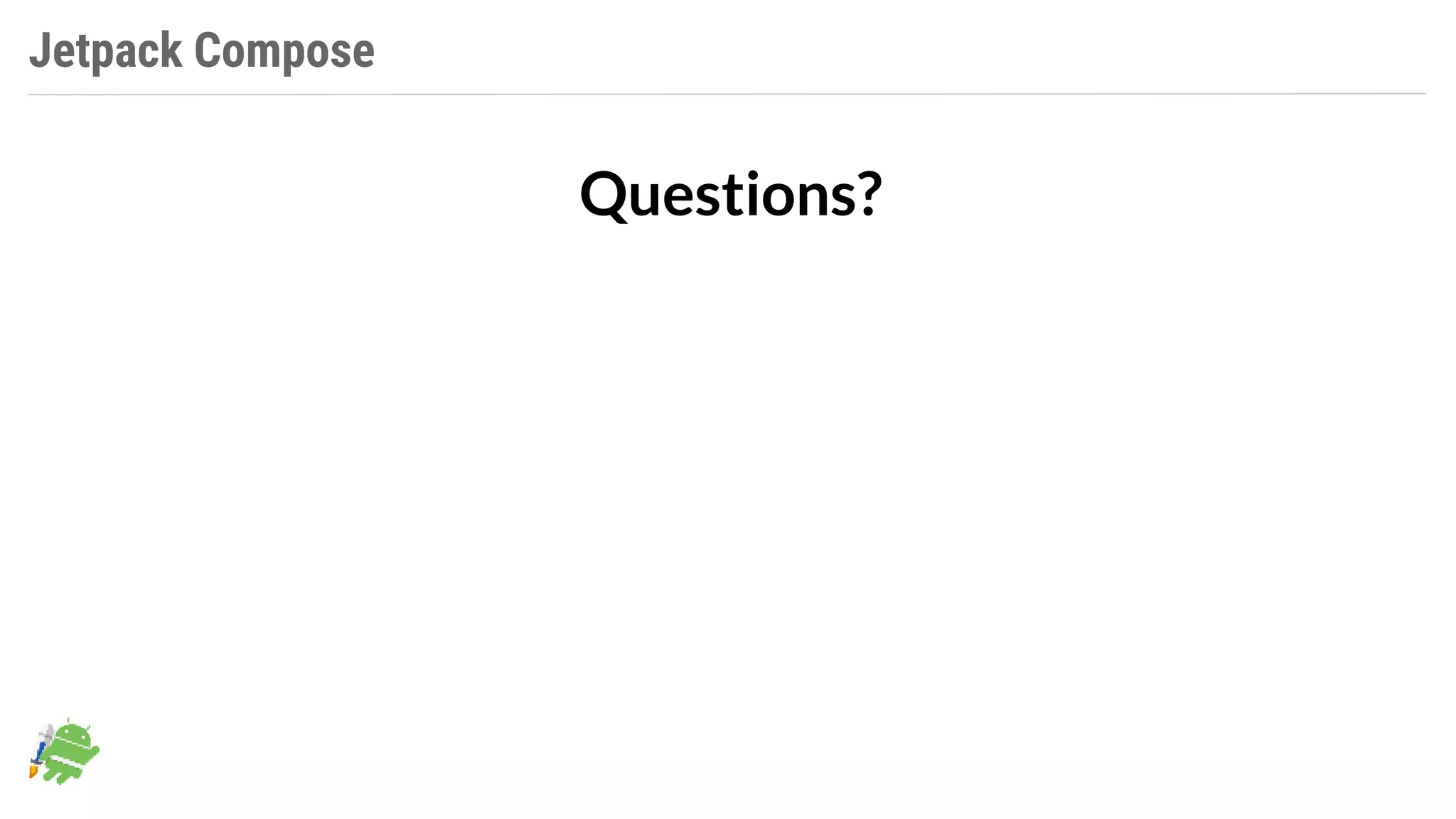 Jetpack Compose
Questions?
 