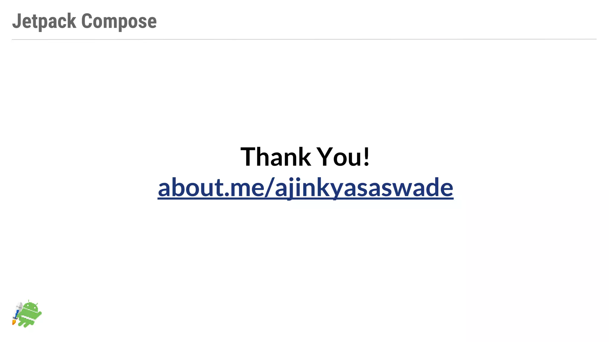 Jetpack Compose
Thank You!
about.me/ajinkyasaswade
 