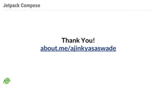 Jetpack Compose
Thank You!
about.me/ajinkyasaswade
 