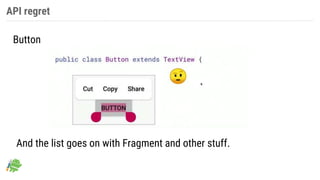 API regret
Button
And the list goes on with Fragment and other stuff.
 