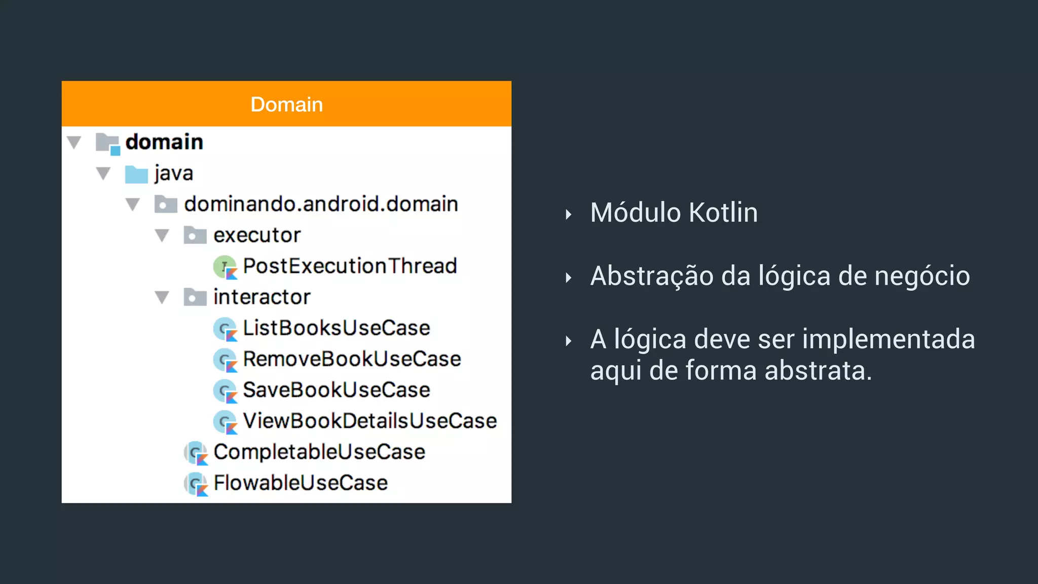 ‣ Módulo Kotlin
‣ Abstração da lógica de negócio
‣ A lógica deve ser implementada
aqui de forma abstrata.
Domain
 