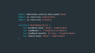 import dominando.android.data.model.Book
import io.reactivex.Completable
import io.reactivex.Flowable
interface BooksRepository {
fun saveBook(book: Book): Completable
fun loadBooks(): Flowable<List<Book>>
fun loadBook(bookId: String): Flowable<Book>
fun remove(book: Book): Completable
}
 