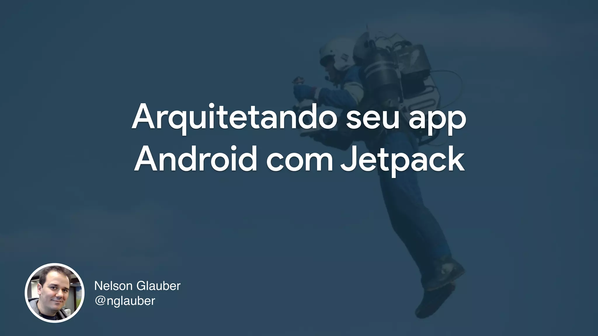 Arquitetando seu app
Android com Jetpack
Nelson Glauber
@nglauber
 
