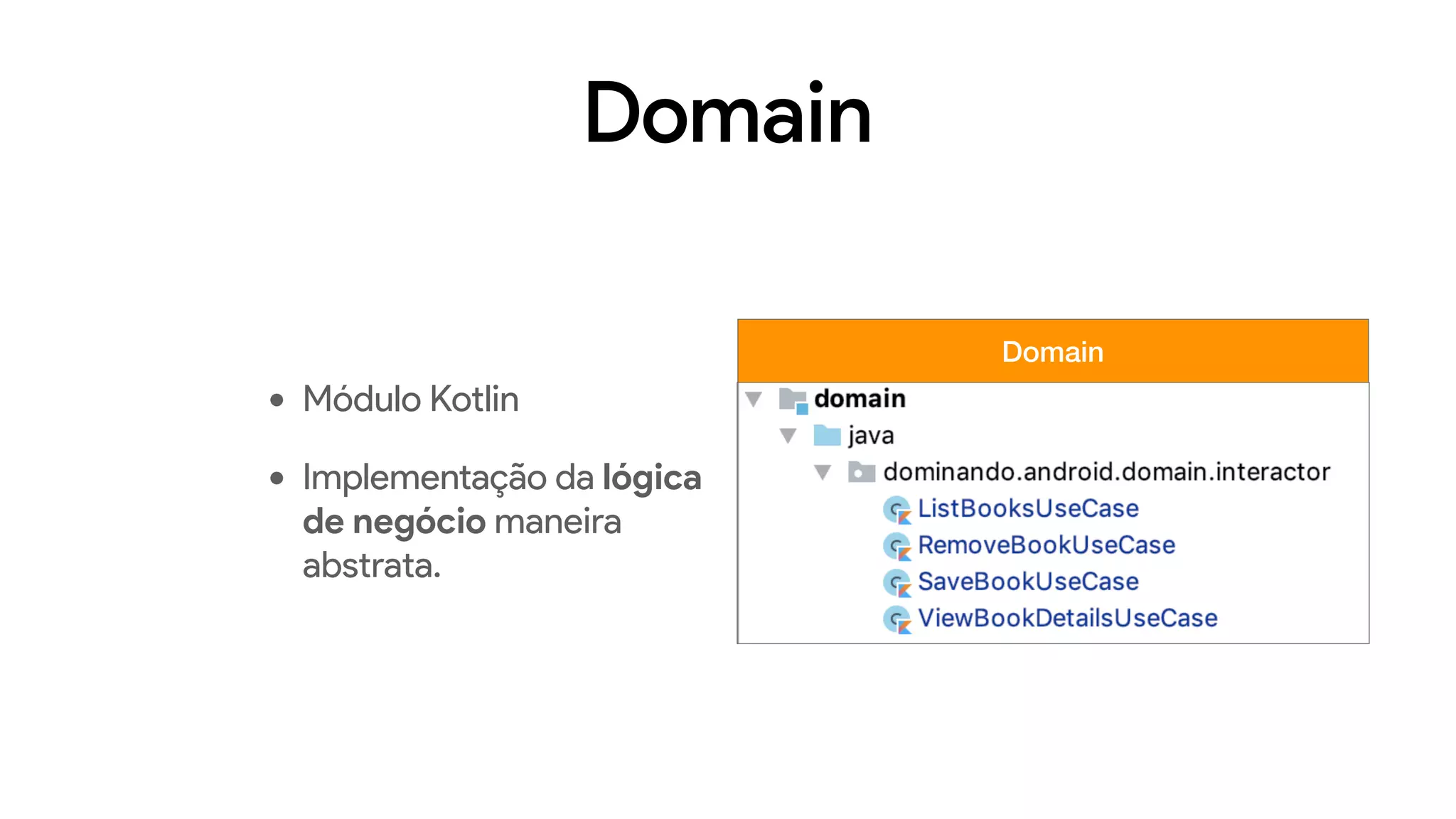 Domain
• Módulo Kotlin
• Implementação da lógica
de negócio maneira
abstrata.
Domain
 