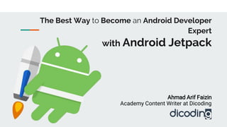 The Best Way to Become an Android Developer
Expert
with Android Jetpack
Ahmad Arif Faizin
Academy Content Writer at Dicoding
 