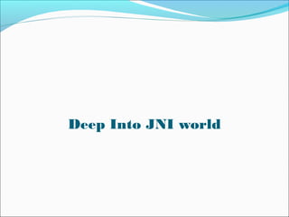 Deep Into JNI world
 