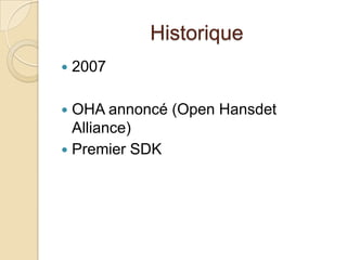 Historique
 2007
 OHA annoncé (Open Hansdet
Alliance)
 Premier SDK
 