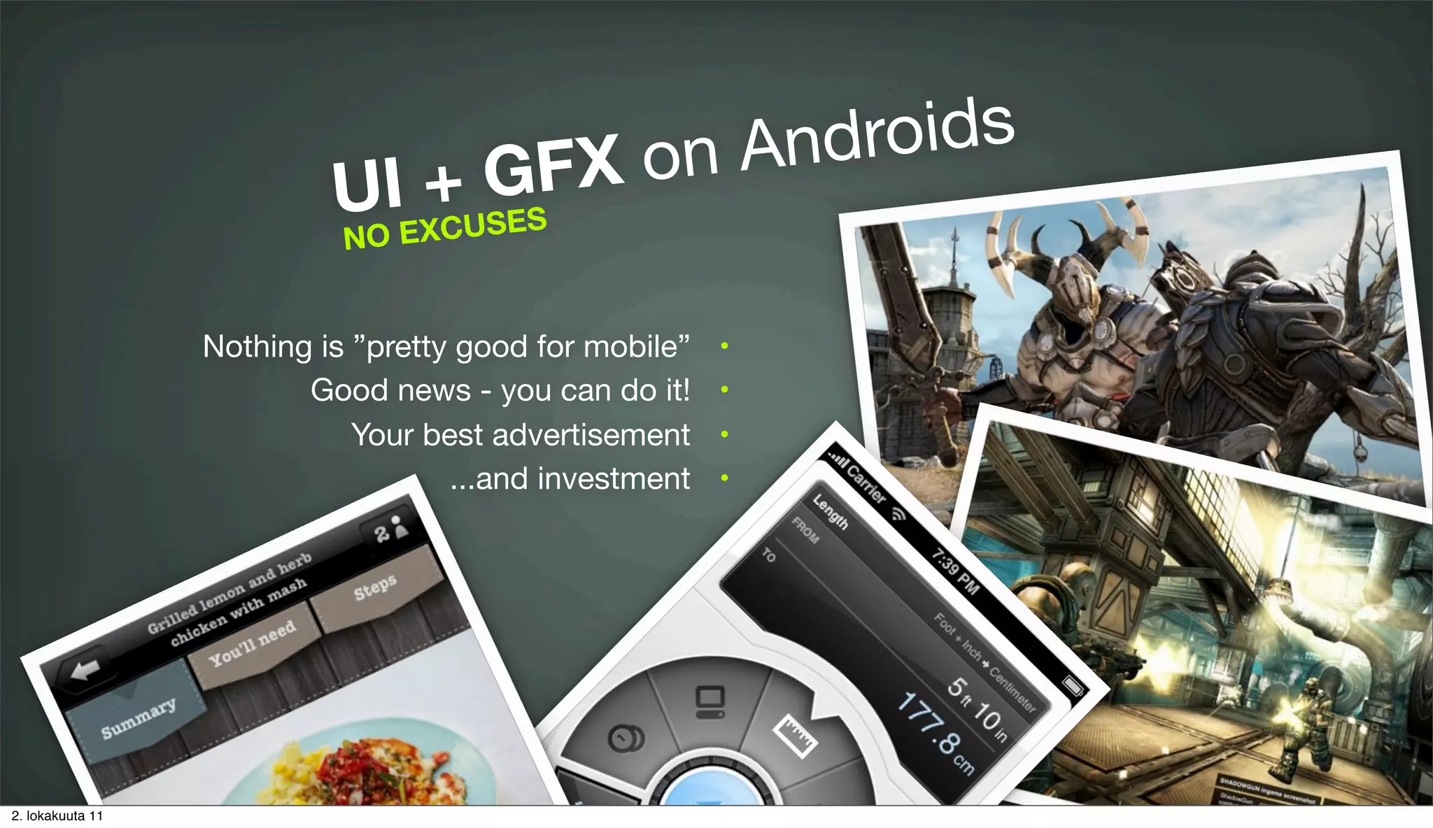 FX o n And roids
                           UIEXCUGS
                            O
                              + SE
                            N


                  Nothing is ”pretty good for mobile”   •

                         Good news - you can do it!     •

                             Your best advertisement    •

                                    ...and investment   •




2. lokakuuta 11
 
