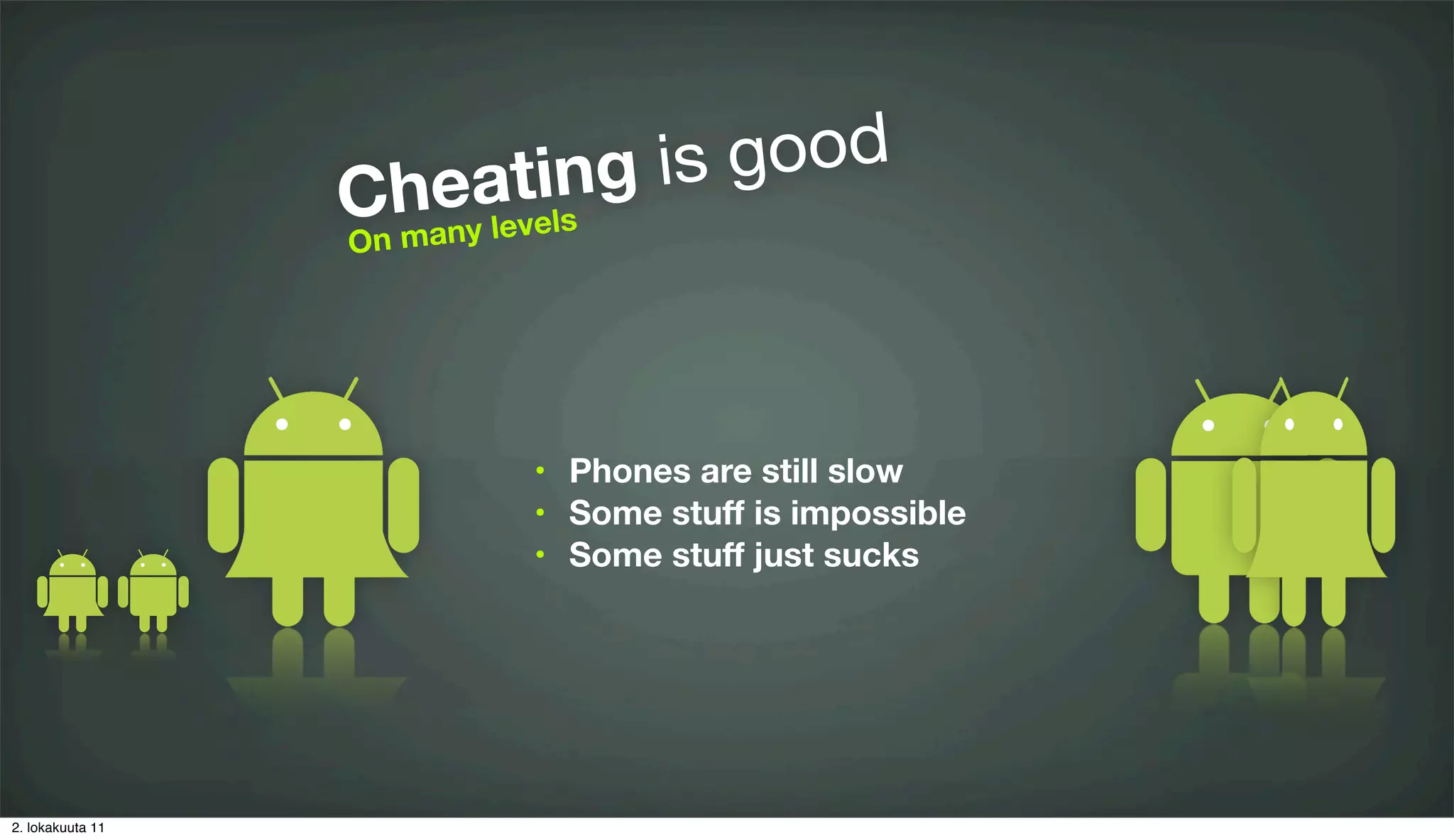 ilng is good
                  C heat s
                     many leve
                  On




                            •    Phones are still slow
                            •    Some stuff is impossible
                            •    Some stuff just sucks




2. lokakuuta 11
 