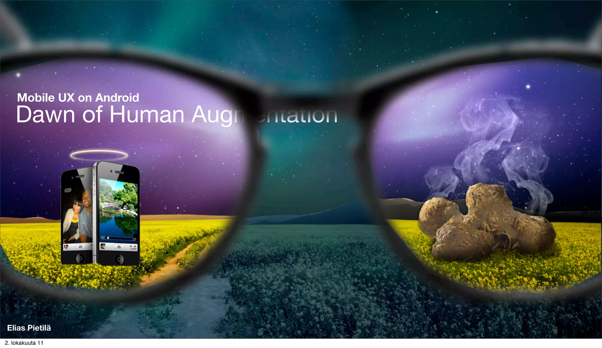 Mobile UX on Android
    Dawn of Human Augmentation




Elias Pietilä
2. lokakuuta 11
 