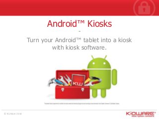 Android™ Kiosks

Turn your Android™ tablet into a kiosk
with kiosk software.

© KioWare 2014

 