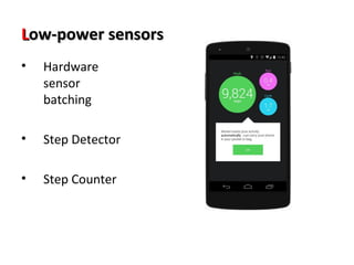 LLooww--ppoowweerr sseennssoorrss 
• Hardware 
sensor 
batching 
• Step Detector 
• Step Counter 
 
