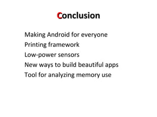 CCoonncclluussiioonn 
Making Android for everyone 
Printing framework 
Low-power sensors 
New ways to build beautiful apps 
Tool for analyzing memory use 
 